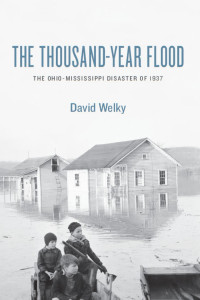 David Welky — The Thousand-Year Flood: The Ohio-Mississippi Disaster of 1937