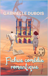 Gabrielle Dubois — Fichue comédie romantique (French Edition)