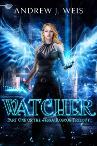 Andrew Weis [Weis, Andrew] — Watcher: Part One of the Jessa Roscoe Trilogy