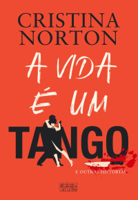 Cristina Norton — A Vida é um Tango e Outras Histórias