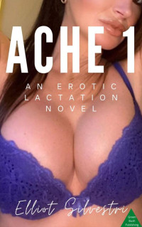 Elliot Silvestri — Ache 1: An Erotic Lactation Novel