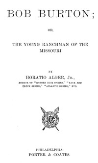 Jr. Horatio Alger [Alger, Horatio, Jr.] — Bob Burton; or, The Young Ranchman of the Missouri