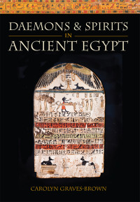 Carolyn Graves-Brown — Daemons and Spirits in Ancient Egypt