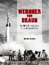 Javier Casado — Wernher von Braun. Entre el águila y la esvástica