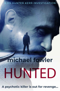 Michael Fowler [Fowler, Michael] — Hunted: A psychotic killer is out for revenge... (THE DS HUNTER KERR INVESTIGATIONS Book 6)