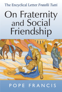 Pope Francis; — On Fraternity and Social Friendship: The Encyclical Letter Fratelli Tutti