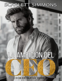 Simmons, Scarlett — La ambición del CEO: Amor de oficina en Nueva York (CEOs de Nueva York nº 1) (Spanish Edition)