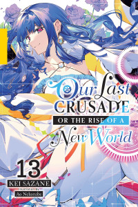 Kei Sazane — Our Last Crusade Or the Rise of a New World, Vol. 13 (Light Novel)