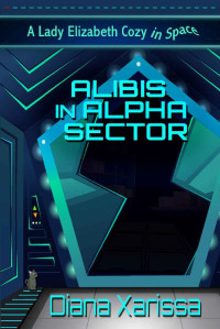 Diana Xarissa — Alibis in Alpha Sector (A Lady Elizabeth Cozy in Space Book 1)