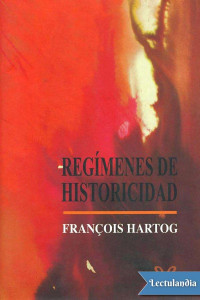 François Hartog — Regímenes de historicidad. Presentismo y experiencias del tiempo
