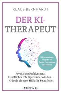 Klaus Bernhardt — Der KI-Therapeut: Psychische Probleme mit künstlicher Intelligenz überwinden