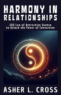 L. Cross, Asher — Harmony in Relationships: 200 Law of Attraction Quotes to Unlock the Power of Connection