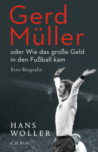 Hans Woller — Gerd Müller - Oder Wie das große Geld in den Fußball kam