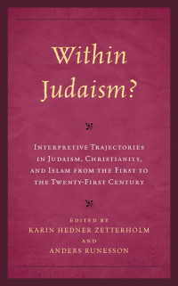 Karin Hedner Zetterholm;Anders Runesson; — Within Judaism? Interpretive Trajectories in Judaism, Christianity, and Islam From the First to the Twenty-First Century