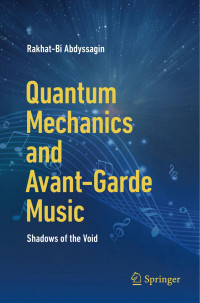 Rakhat-Bi Abdyssagin — Quantum Mechanics and Avant-Garde Music: Shadows of the Void