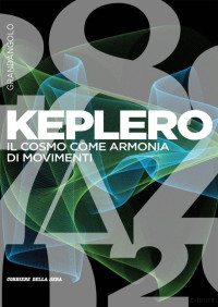 Anna Maria Lombardi — Keplero. Il cosmo come armonia