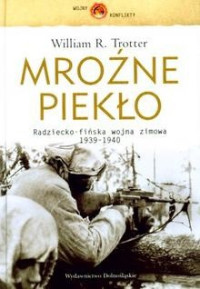 William R. Trotter — Mroźne piekło. Radziecko-fińska wojna zimowa 1939-1940