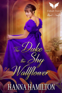 Hamilton, Hanna — The Duke and the Shy Wallflower: A Historical Regency Romance Novel