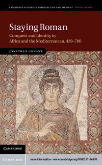 JONATHAN CONANT — STAYING ROMAN: Conquest and Identity in Africa and the Mediterranean, 439–700