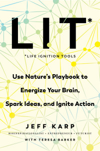 Jeff Karp — LIT: Life Ignition Tools: Use Nature's Playbook to Energize Your Brain, Spark Ideas, and Ignite Action