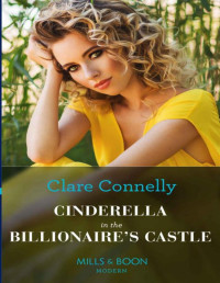 Clare Connelly — Cinderella In The Billionaire's Castle