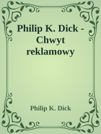 Philip K. Dick — Philip K. Dick - Chwyt reklamowy