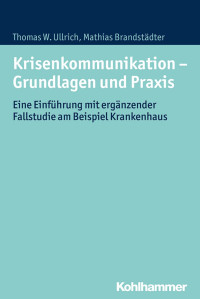 Thomas W. Ullrich & Mathias Brandstädter — Krisenkommunikation – Grundlagen und Praxis: Eine Einführung mit ergänzender Fallstudie am Beispiel Krankenhaus