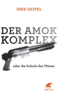 Ines Geipel; — Der Amok-Komplex