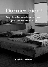 Cédric Liabel — Dormez bien ! : Le guide des remèdes naturels pour un sommeil sain (French Edition)