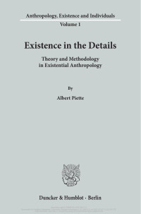 Albert Piette — Existence in the Details. Theory and Methodology in Existential Anthropology. Translated by Matthew Cunningham