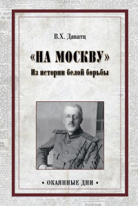 Владимир Христианович Даватц — «На Москву». Из истории белой борьбы