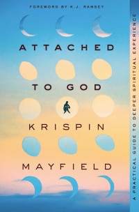 Krispin Mayfield — Attached to God: A Practical Guide to Deeper Spiritual Experience