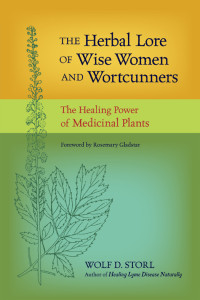 Wolf D. Storl — The Herbal Lore of Wise Women and Wortcunners: The Healing Power of Medicinal Plants