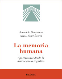 Antonio Lucas Manzanero Puebla — LA MEMORIA HUMANA: APORTACIONES DESDE LA NEUROCIENCIA COGNITIVA (PSICOLOGÍA)