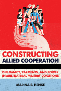 Marina E. Henke; — Constructing Allied Cooperation