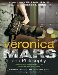 William Irwin & George A. Dunn — Veronica Mars and Philosophy: Investigating the Mysteries of Life (Which Is a Bitch Until You Die)