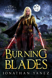 Jonathan Yanez — Burning Blades: A Dark Fantasy Thriller (The Vampire Project Book 4)