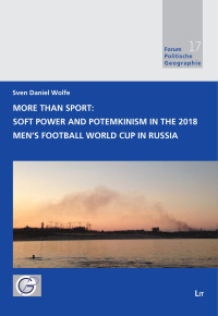 Sven Daniel Wolfe; — More Than Sport: Soft Power and Potemkinism in the 2018 Men's Football World Cup in Russia