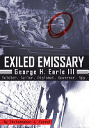 Christopher J. Farrell — Exiled Emissary: George H. Earle III, Soldier, Sailor, Diplomat, Governor, Spy