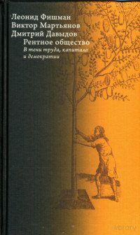 Фишман Л.Г., Мартьянов В.С., Давыдов Д.А. — Рентное общество: в тени труда, капитала и демократии