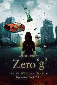 Srujan Joshi — Zero 'g': Earth Without Gravity (Dystopian Earth Book 1)