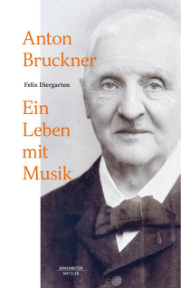 Felix Diergarten — Anton Bruckner. Ein Leben mit Musik