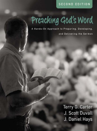 Terry G. Carter;J. Scott Duvall;J. Daniel Hays; — Preaching God's Word, Second Edition