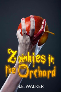 B. E. Walker [Walker, B. E.] — Zombies in the Orchard