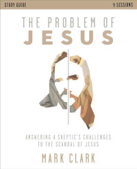 Mark Clark; — The Problem of Jesus Study Guide