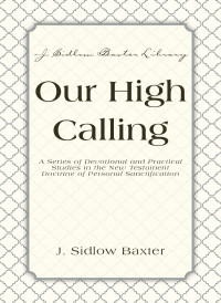 J. Sidlow Baxter; — Our High Calling