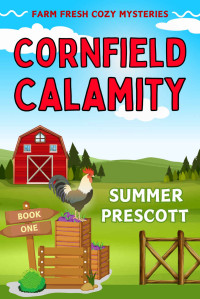 Summer Prescott — 1 Cornfield Calamity (Farm Fresh Cozy Mysteries Book 1)