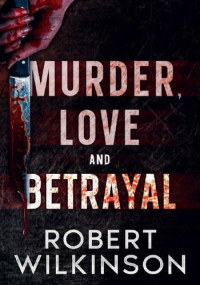 Robert Wilkinson — Murder, Love, and Betrayal