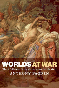 Anthony Pagden — Worlds at War: The 2,500-Year Struggle Between East and West