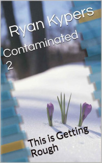 Kypers, Ryan — The Contaminated Documents | Book 2 | Contaminated 2 [This Is Getting Rough]